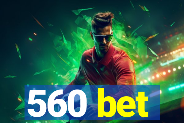 560 bet